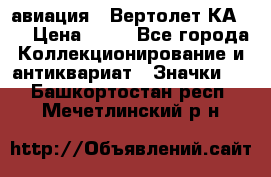 1.1) авиация : Вертолет КА-15 › Цена ­ 49 - Все города Коллекционирование и антиквариат » Значки   . Башкортостан респ.,Мечетлинский р-н